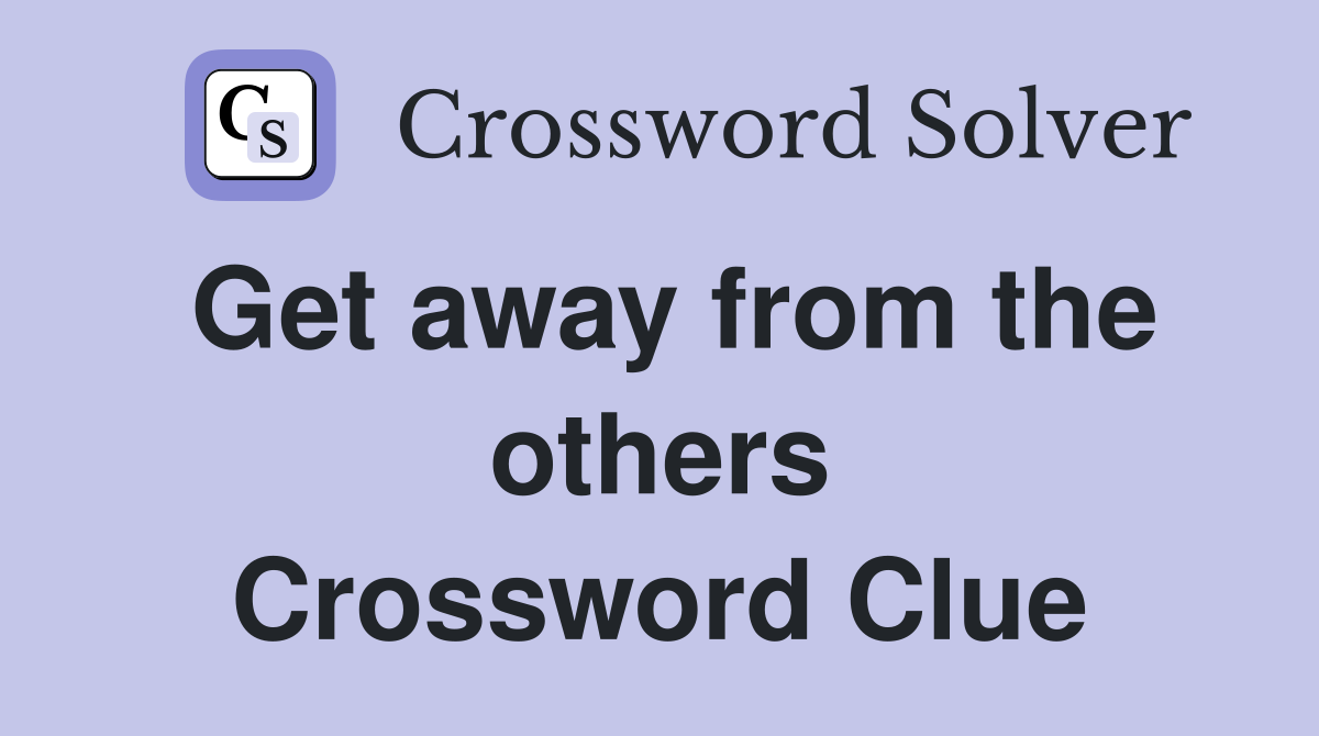 Get away from the others Crossword Clue