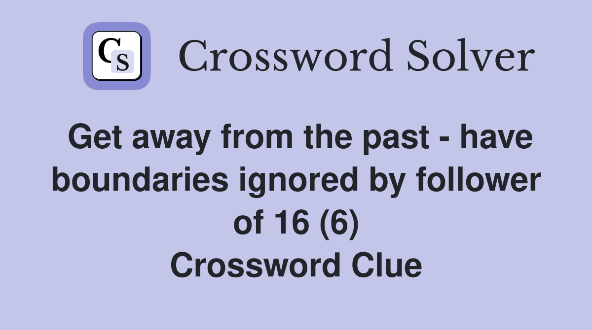 Get away from the past - have boundaries ignored by follower of 16 (6) Crossword Clue