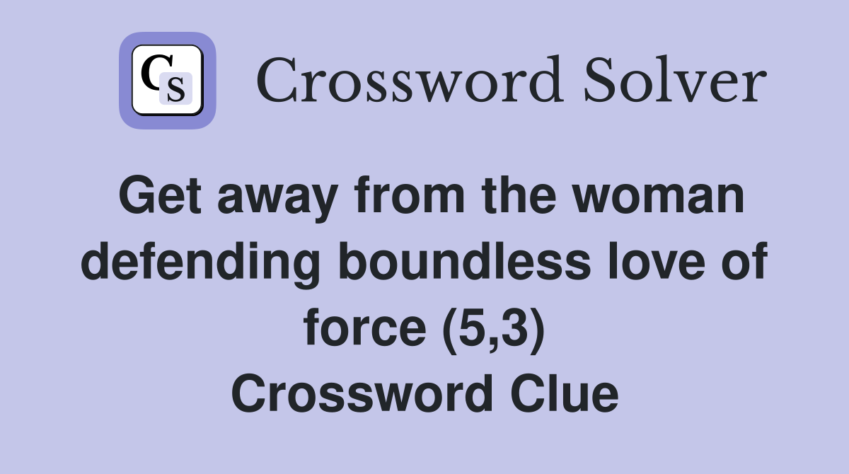 Get away from the woman defending boundless love of force (5,3) Crossword Clue