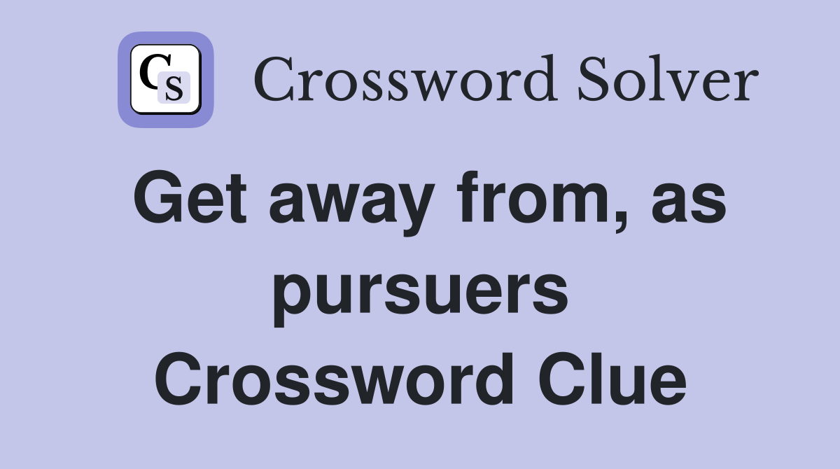 Get away from, as pursuers Crossword Clue