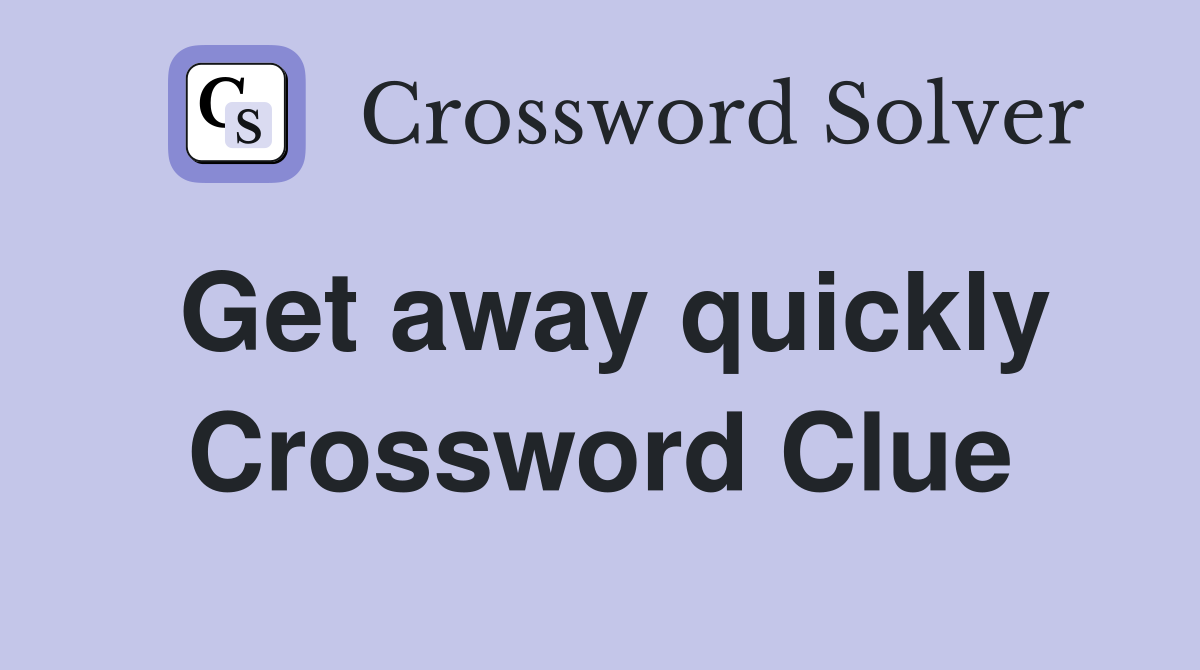Get away quickly Crossword Clue