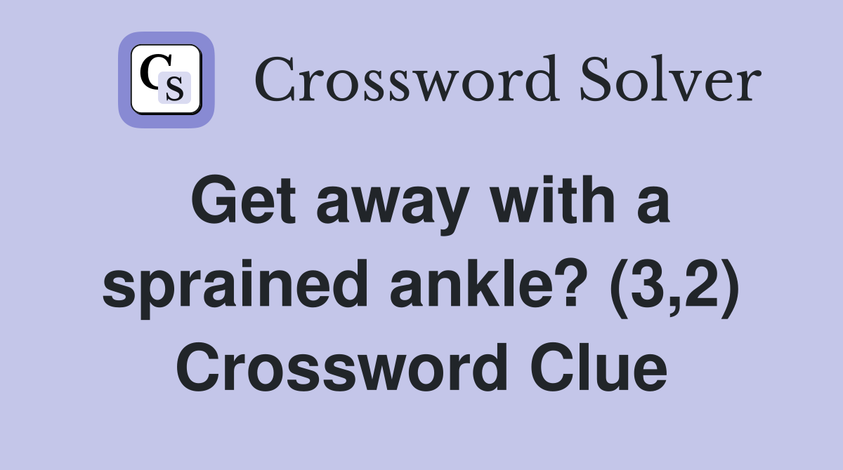 Get away with a sprained ankle? (3,2) Crossword Clue