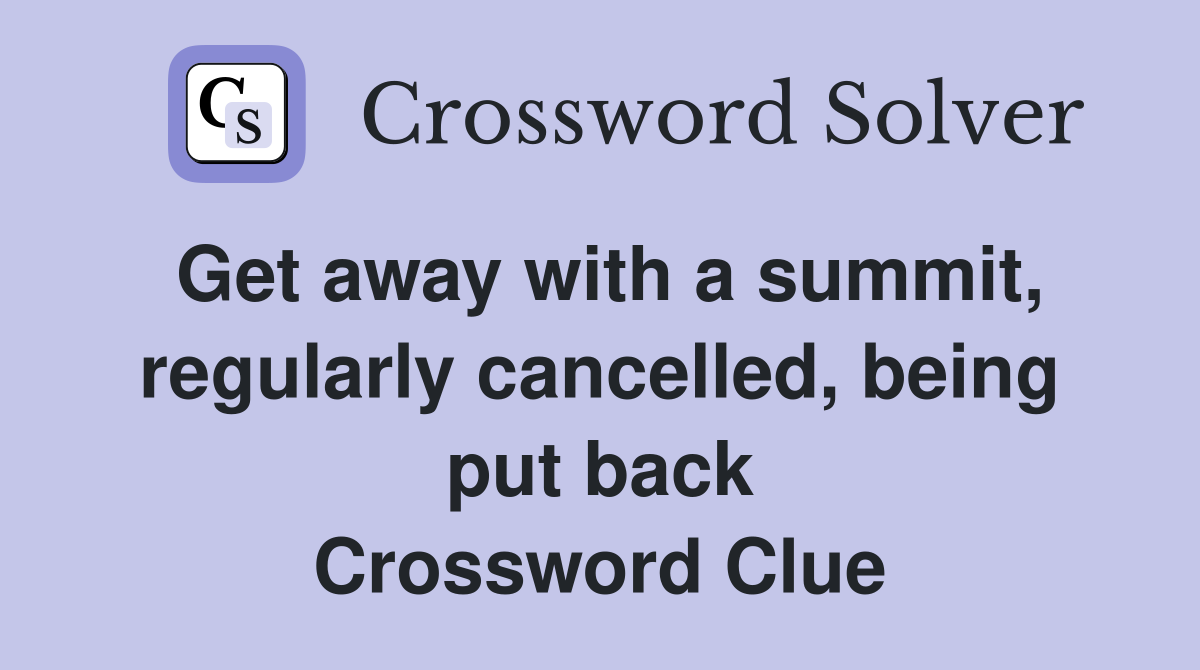Get away with a summit, regularly cancelled, being put back Crossword Clue
