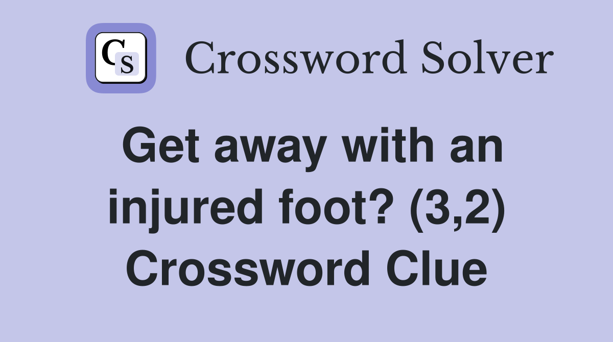 Get away with an injured foot? (3,2) Crossword Clue