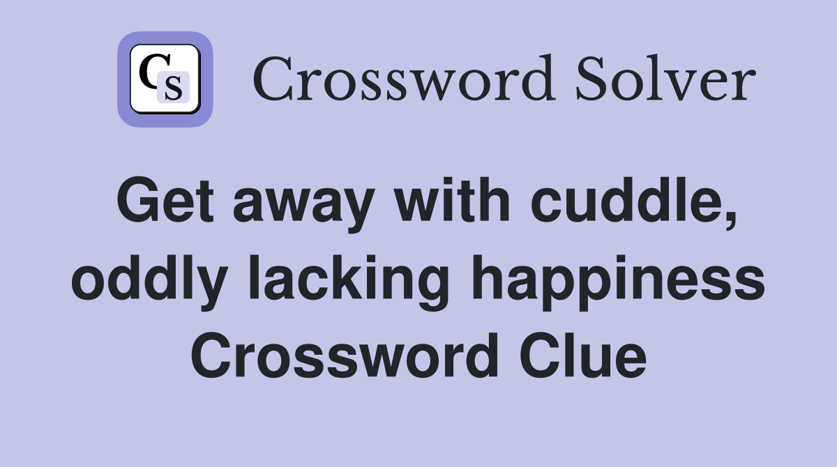 Get away with cuddle, oddly lacking happiness Crossword Clue
