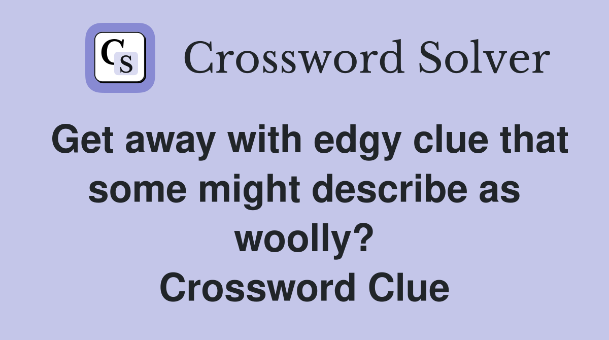 Get away with edgy clue that some might describe as woolly? Crossword Clue