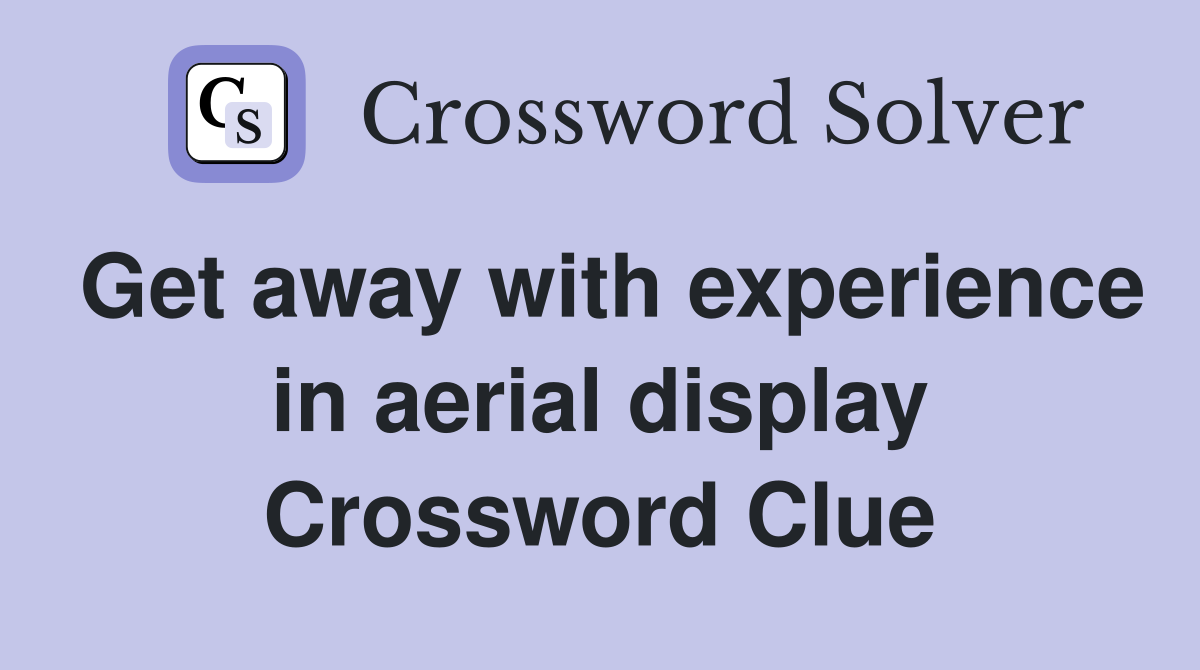 Get away with experience in aerial display Crossword Clue