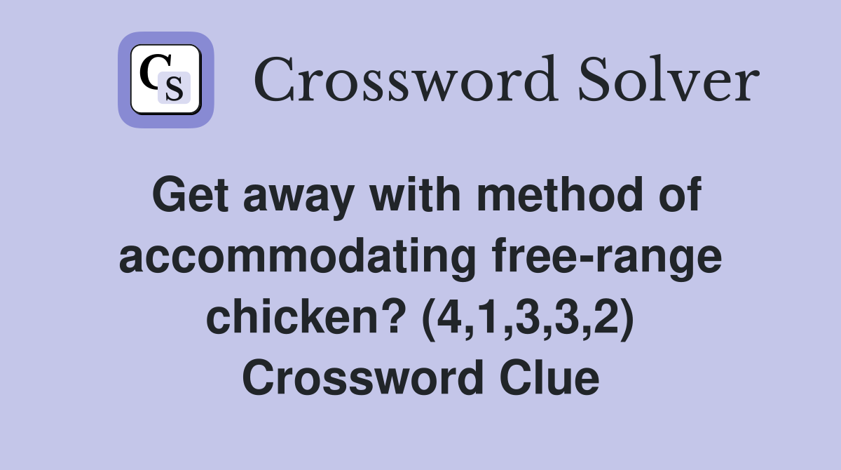 Get away with method of accommodating free-range chicken? (4,1,3,3,2) Crossword Clue