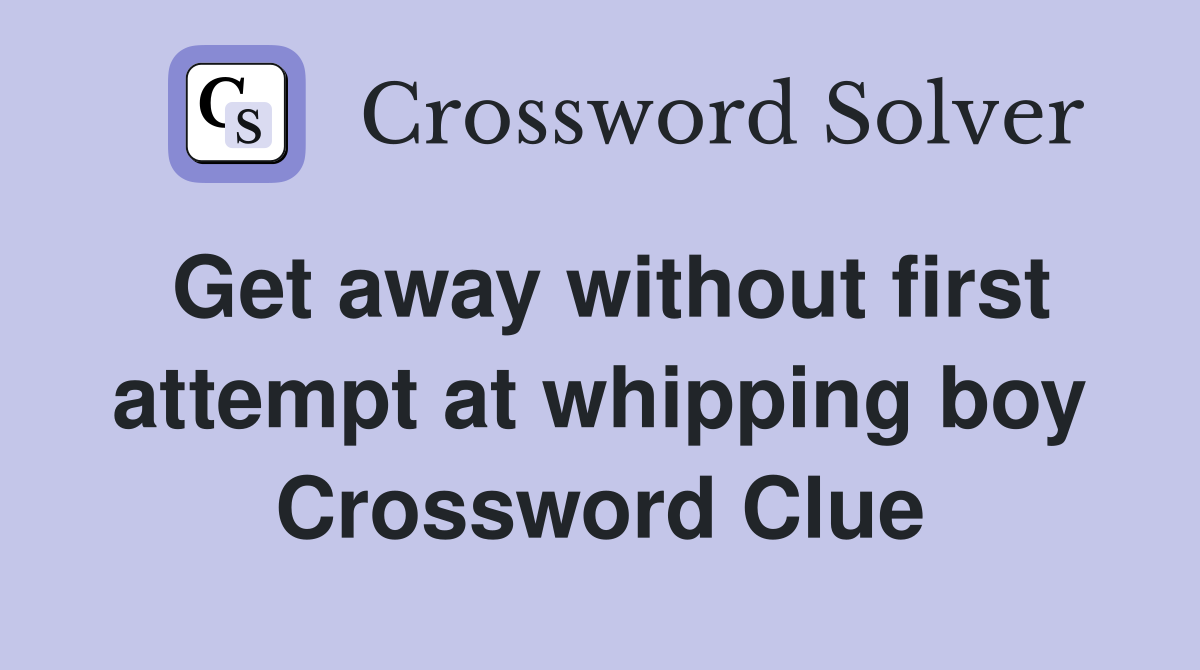 Get away without first attempt at whipping boy Crossword Clue