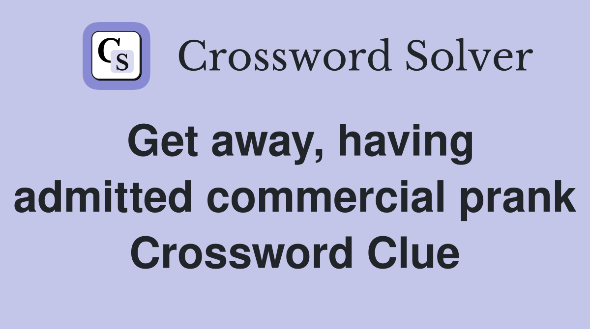 Get away, having admitted commercial prank Crossword Clue