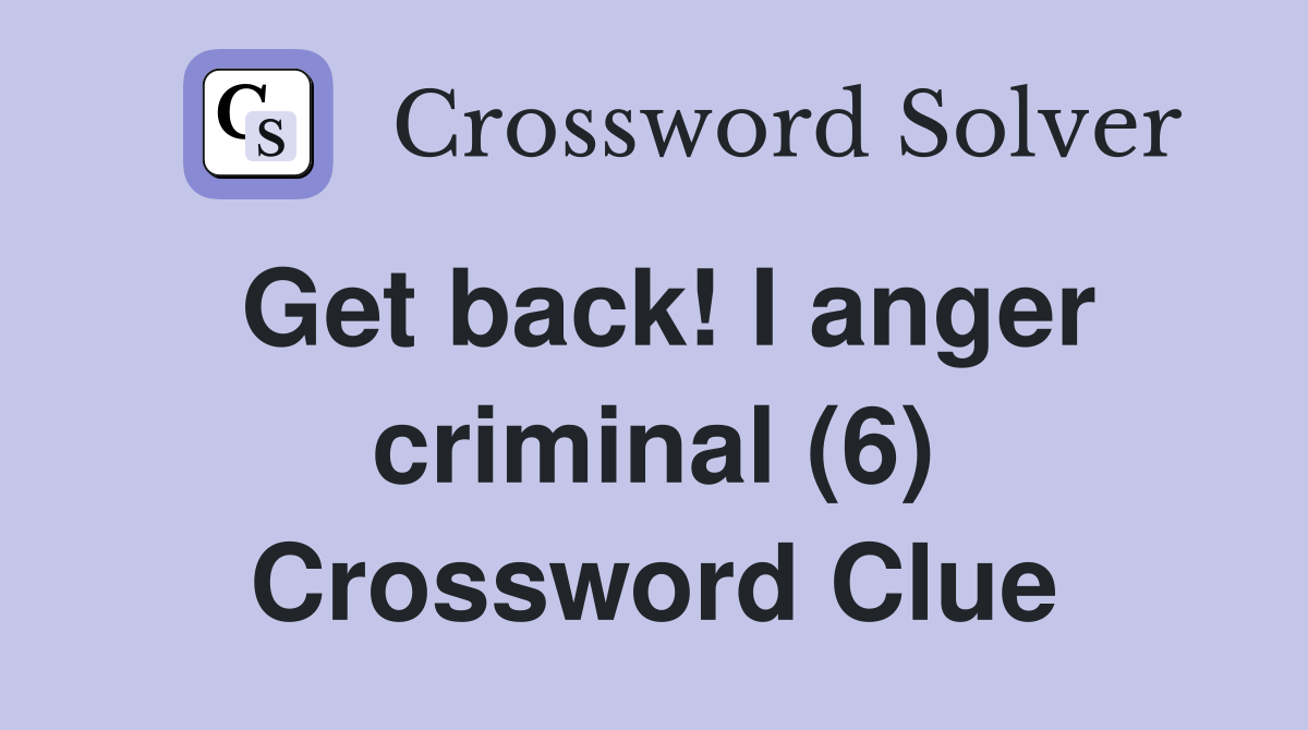Get back! I anger criminal (6) Crossword Clue
