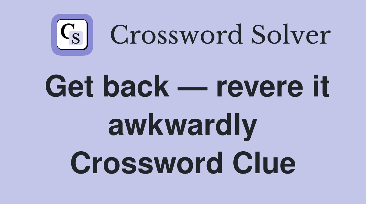 Get back — revere it awkwardly Crossword Clue