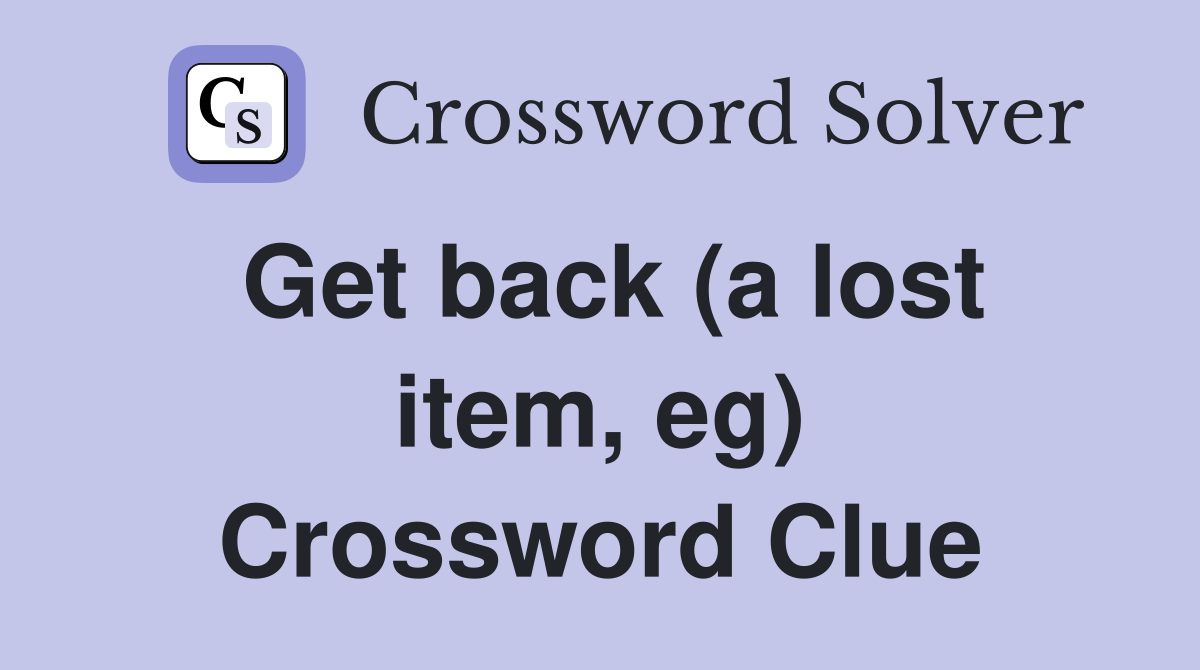 Get back (a lost item, eg) Crossword Clue