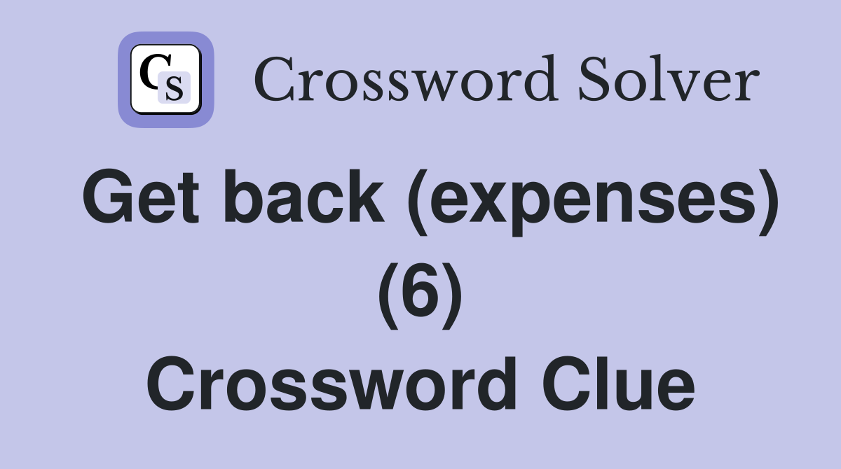 Get back (expenses) (6) Crossword Clue