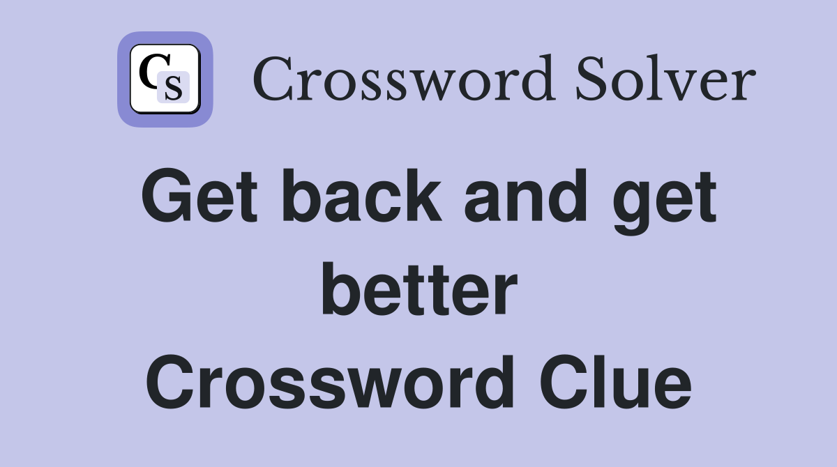 Get back and get better Crossword Clue