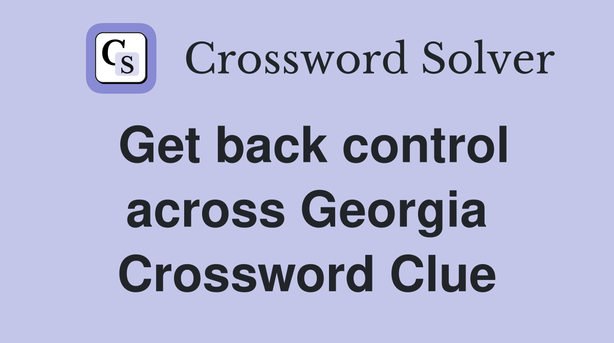 Get back control across Georgia Crossword Clue