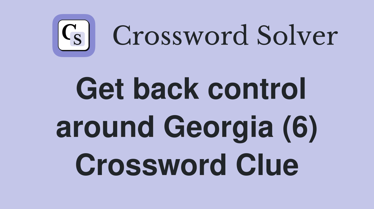 Get back control around Georgia (6) Crossword Clue