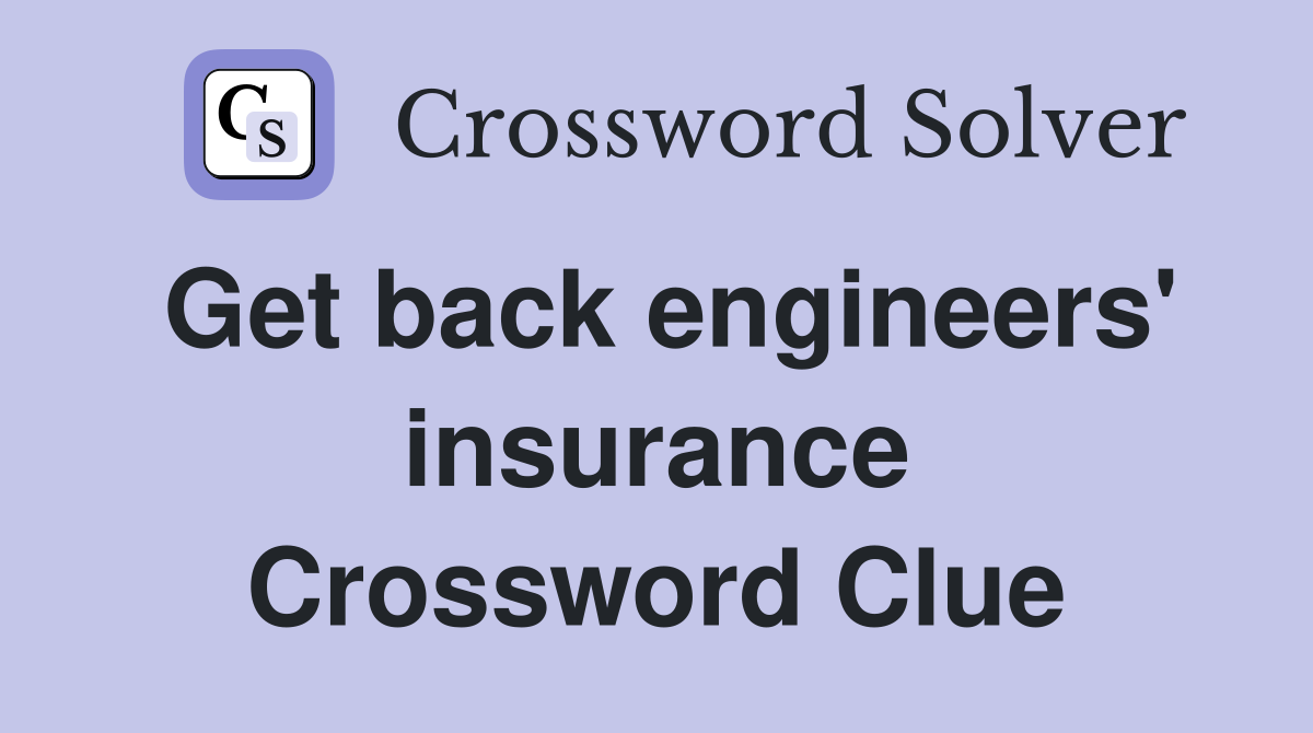Get back engineers' insurance Crossword Clue