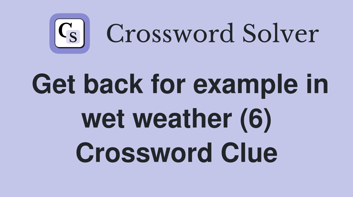 Get back for example in wet weather (6) Crossword Clue