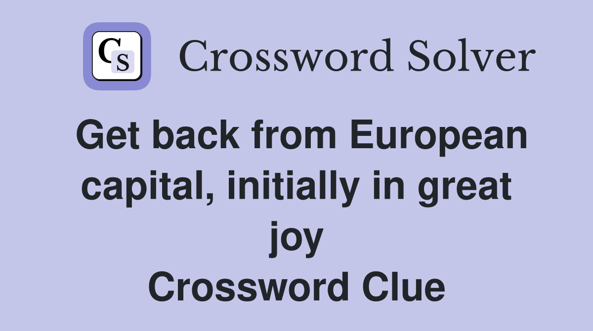 Get back from European capital, initially in great joy Crossword Clue