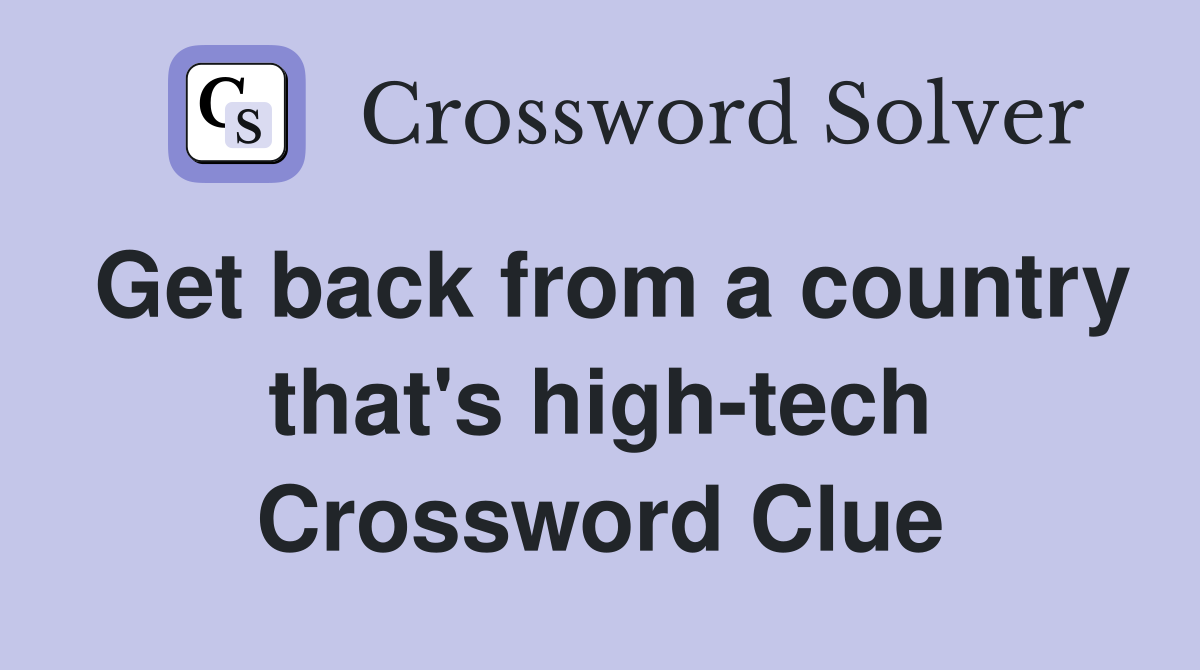 Get back from a country that's high-tech Crossword Clue