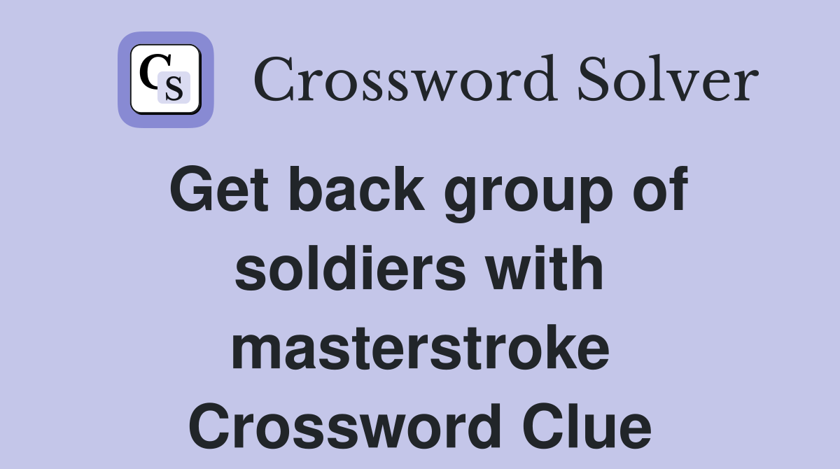 Get back group of soldiers with masterstroke Crossword Clue