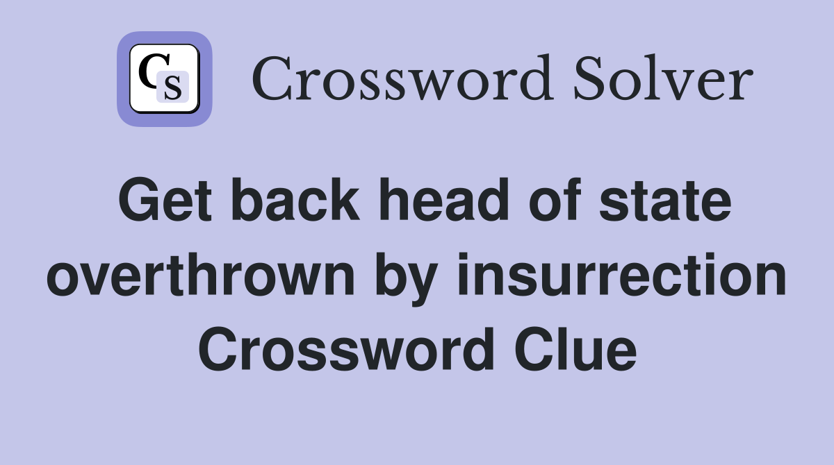 Get back head of state overthrown by insurrection Crossword Clue
