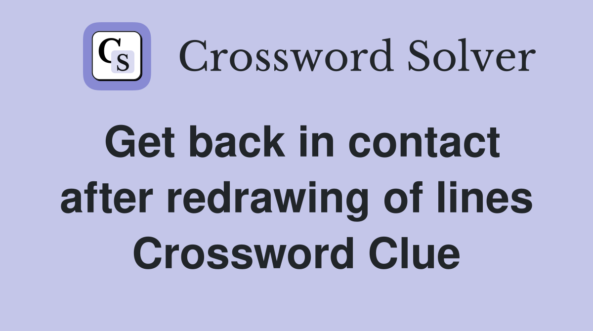 Get back in contact after redrawing of lines Crossword Clue