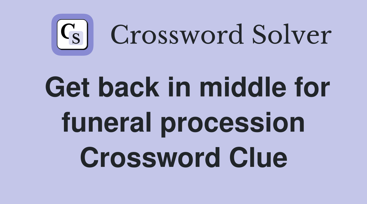 Get back in middle for funeral procession Crossword Clue