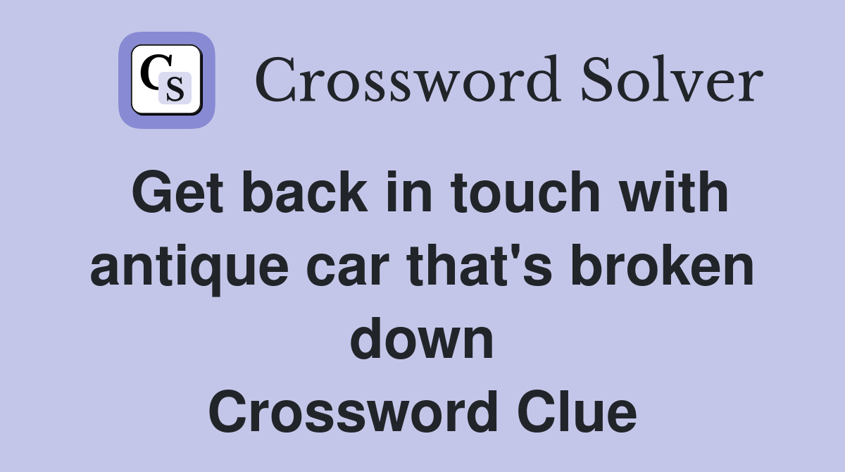 Get back in touch with antique car that's broken down Crossword Clue