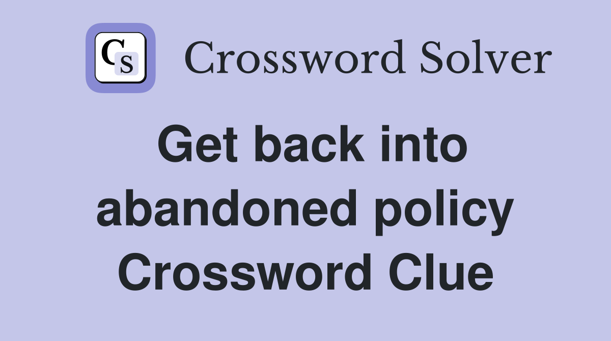 Get back into abandoned policy Crossword Clue
