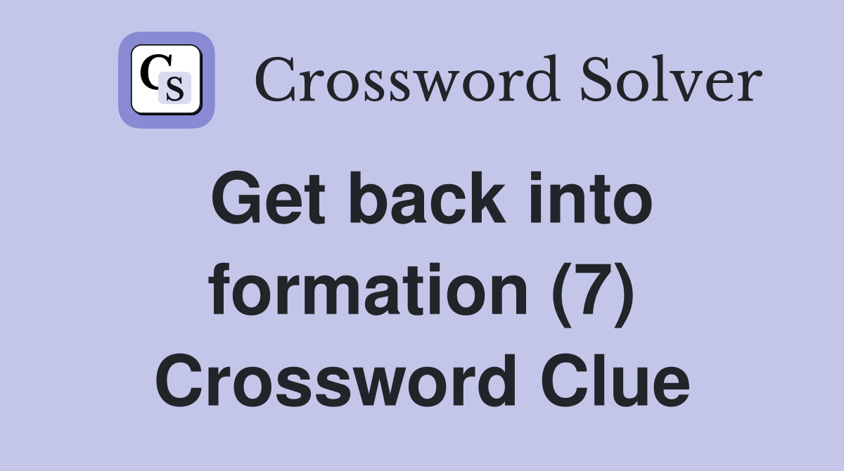 Get back into formation (7) Crossword Clue