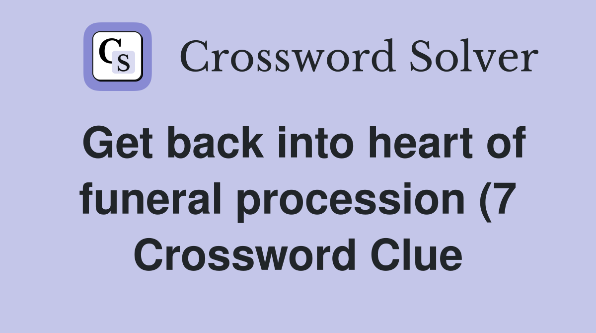 Get back into heart of funeral procession (7) Crossword Clue Answers Get back into heart of funeral procession (7) Crossword Clue Answers