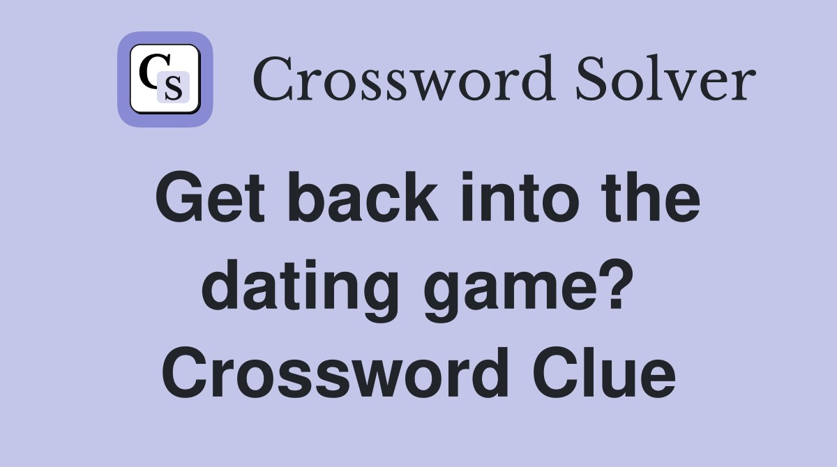Get back into the dating game? Crossword Clue