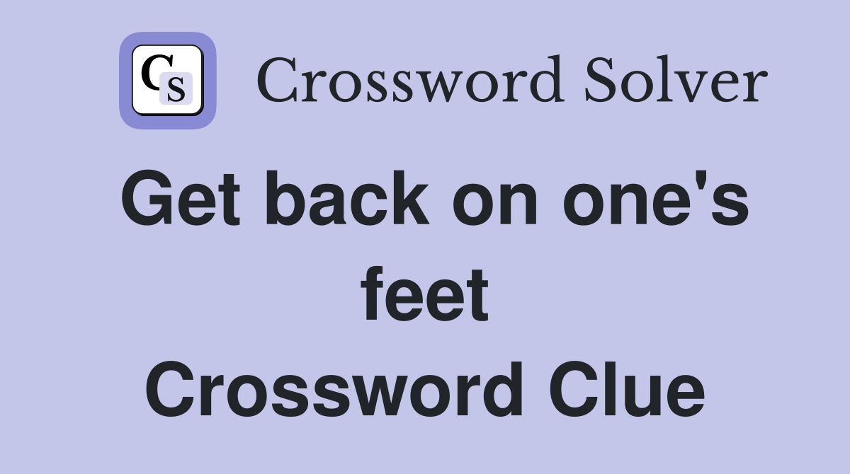 Get back on one's feet Crossword Clue