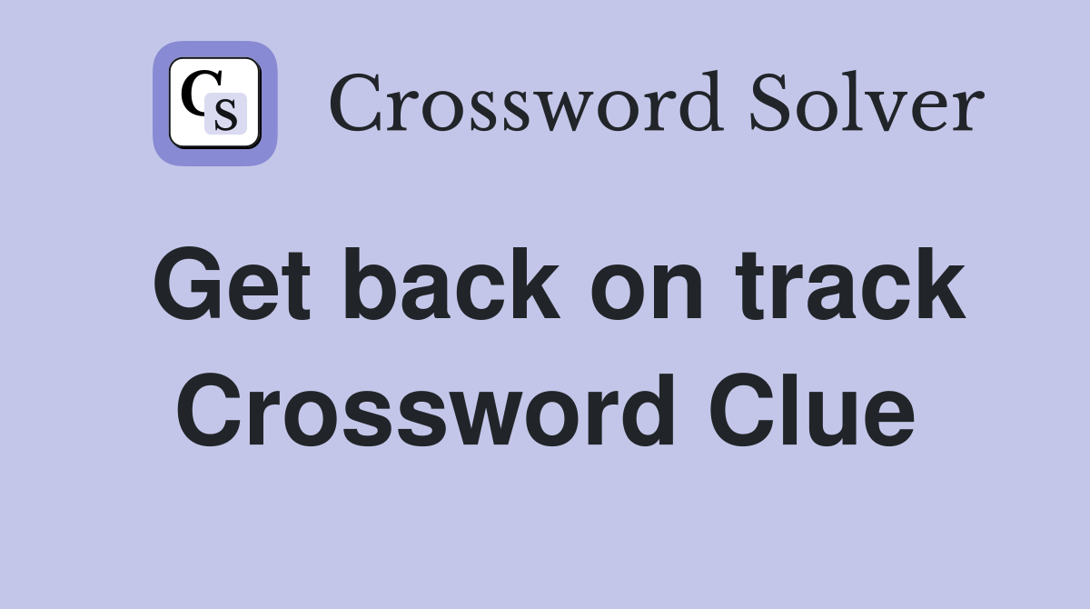 Get back on track Crossword Clue