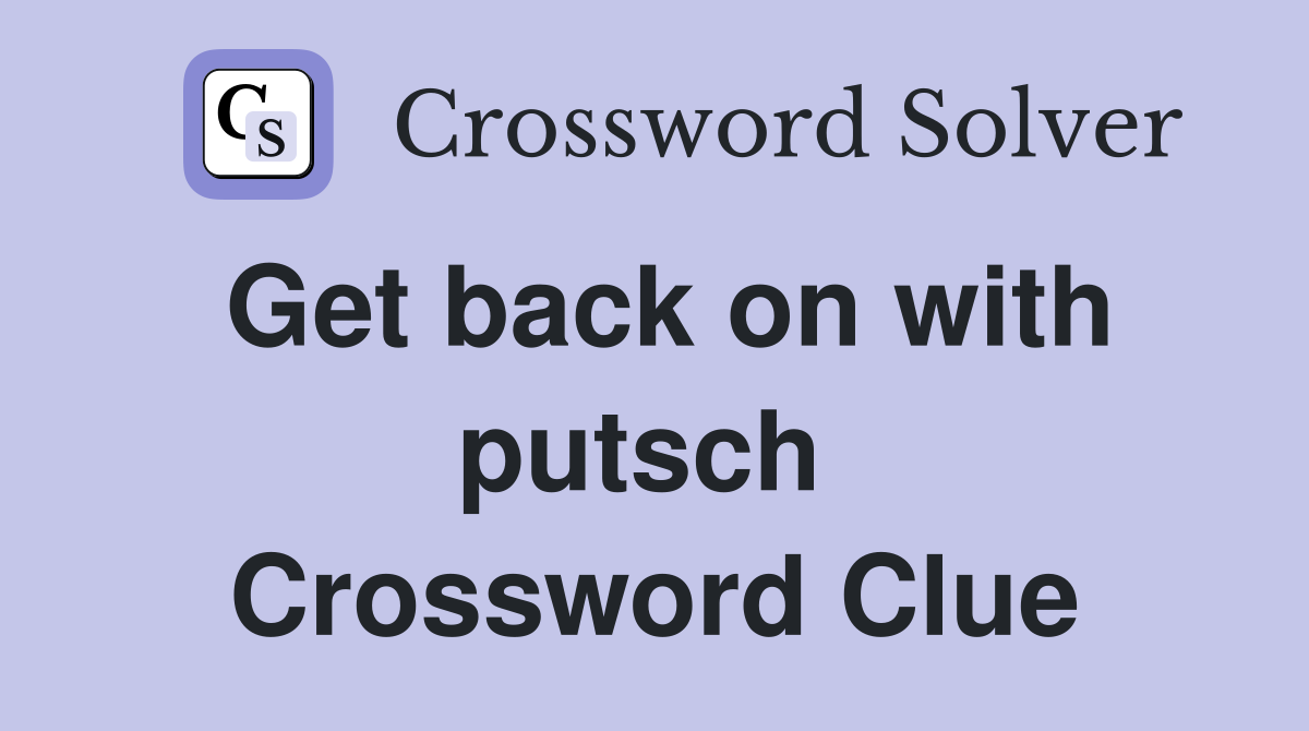 Get back on with putsch  Crossword Clue