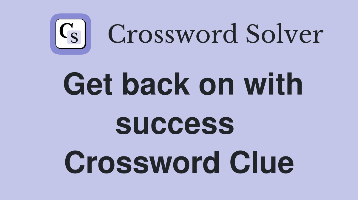 Get back on with success  Crossword Clue