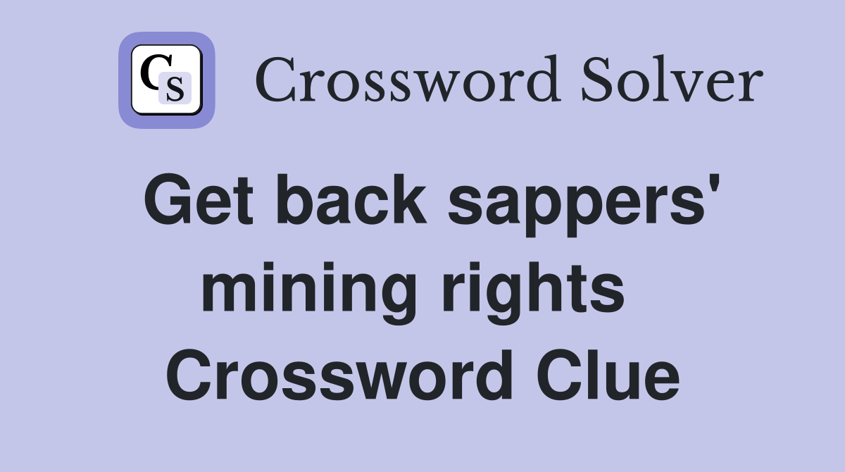 Get back sappers' mining rights  Crossword Clue