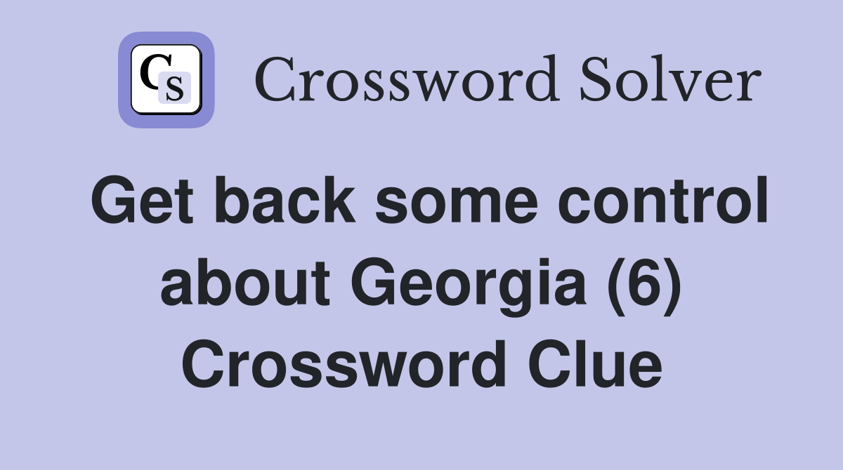 Get back some control about Georgia (6) Crossword Clue