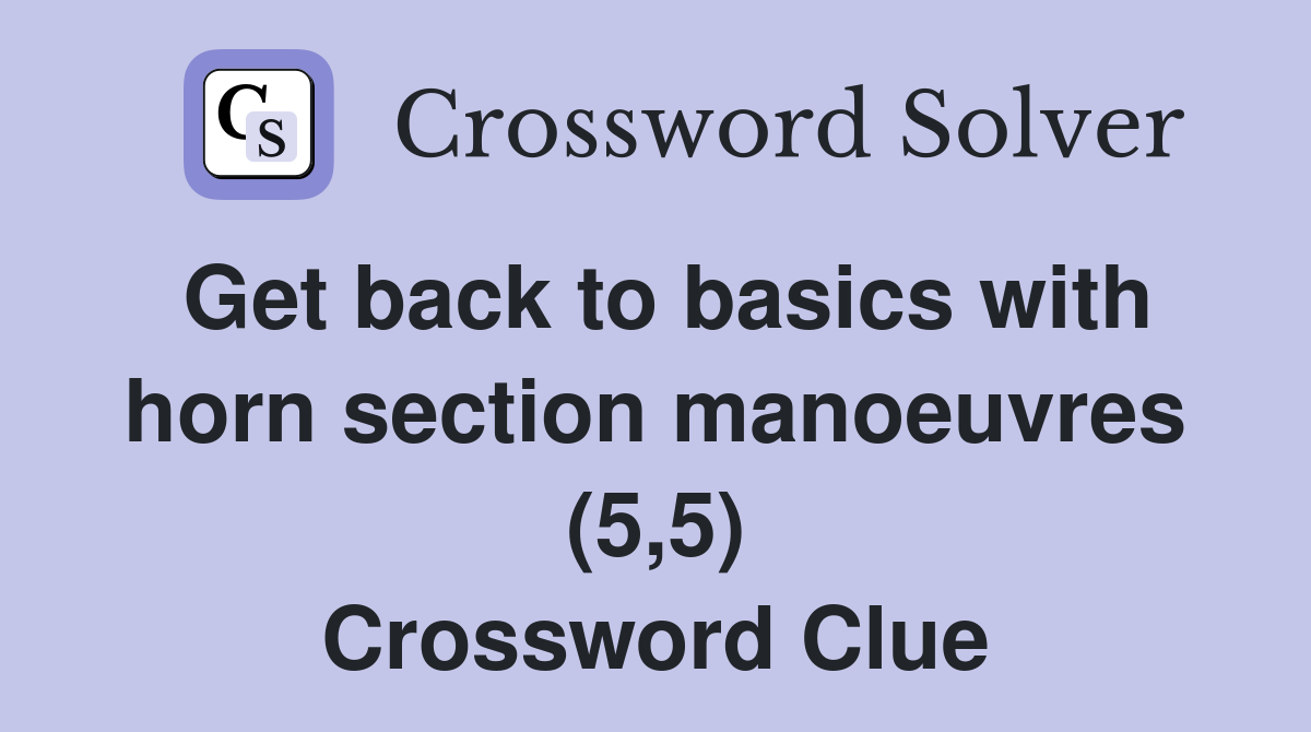 Get back to basics with horn section manoeuvres (5,5) Crossword Clue