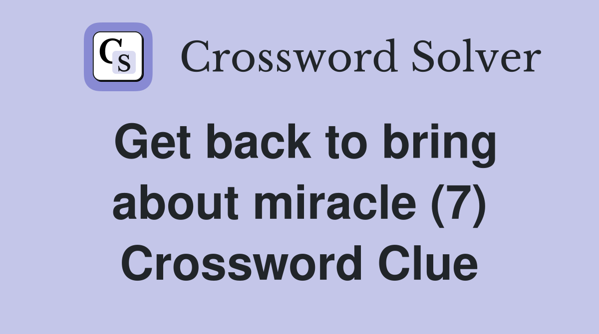 Get back to bring about miracle (7) Crossword Clue