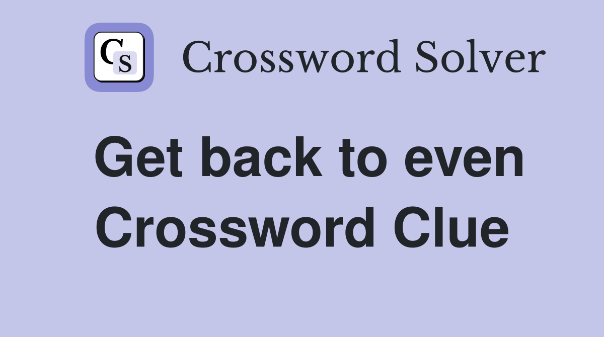 Get back to even Crossword Clue