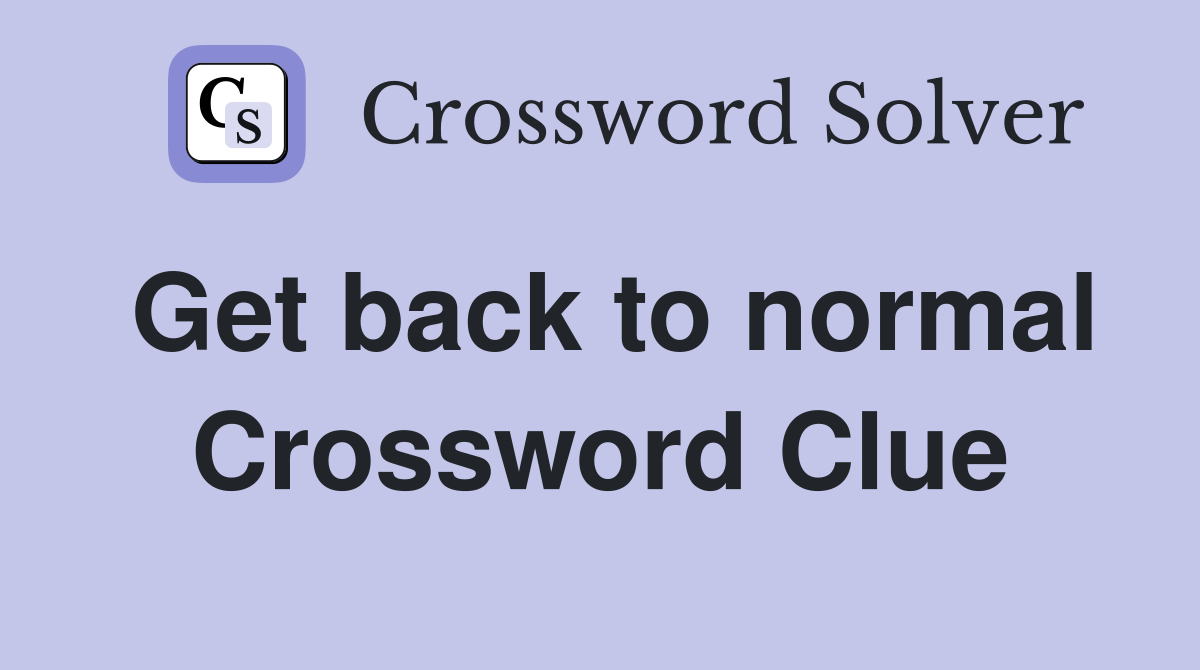 Get back to normal Crossword Clue