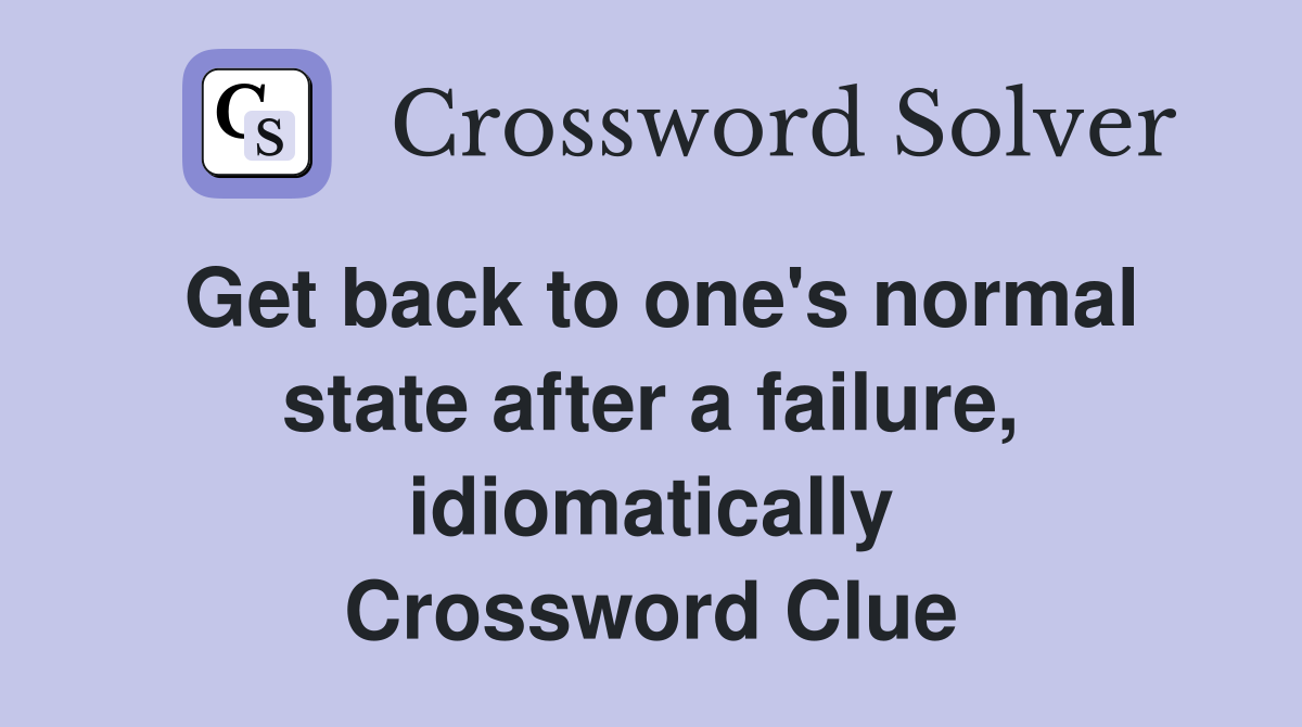 Get back to one's normal state after a failure, idiomatically Crossword Clue