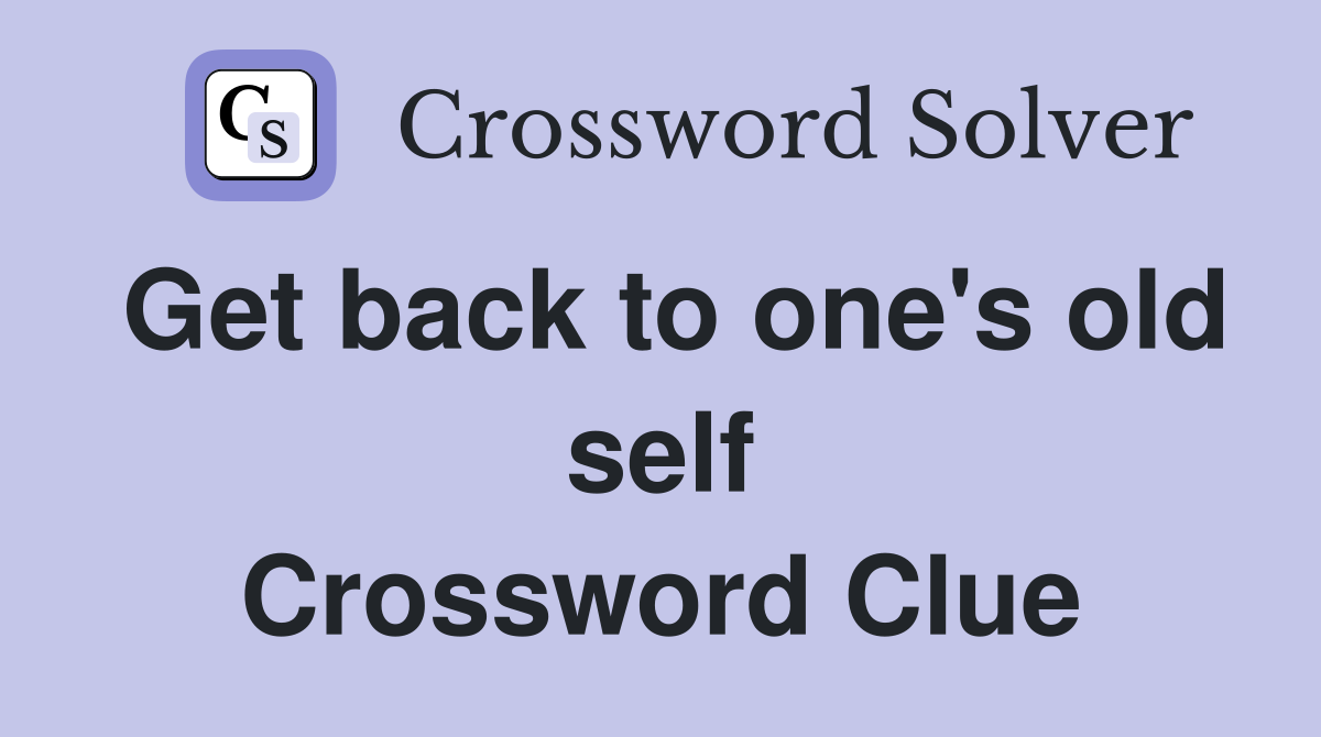 Get back to one's old self Crossword Clue