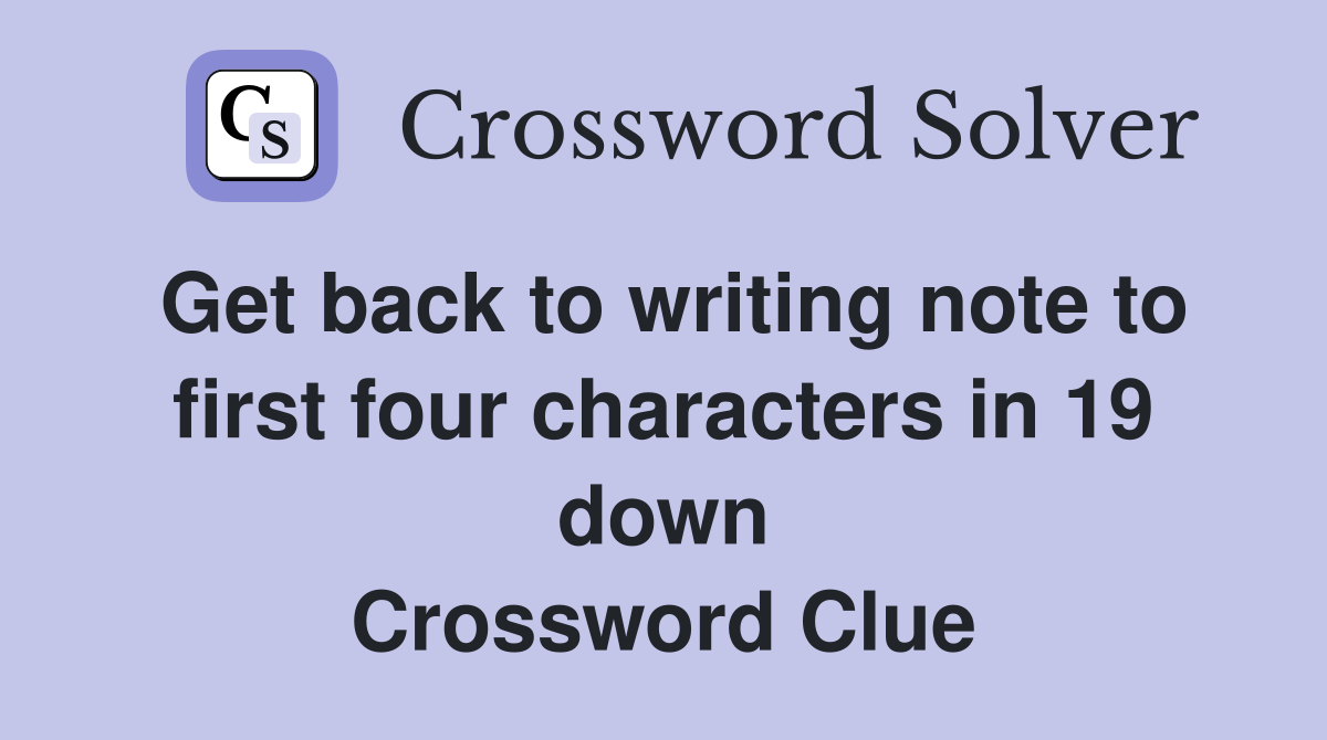 Get back to writing note to first four characters in 19 down Crossword Clue
