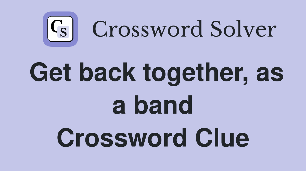 Get back together, as a band Crossword Clue