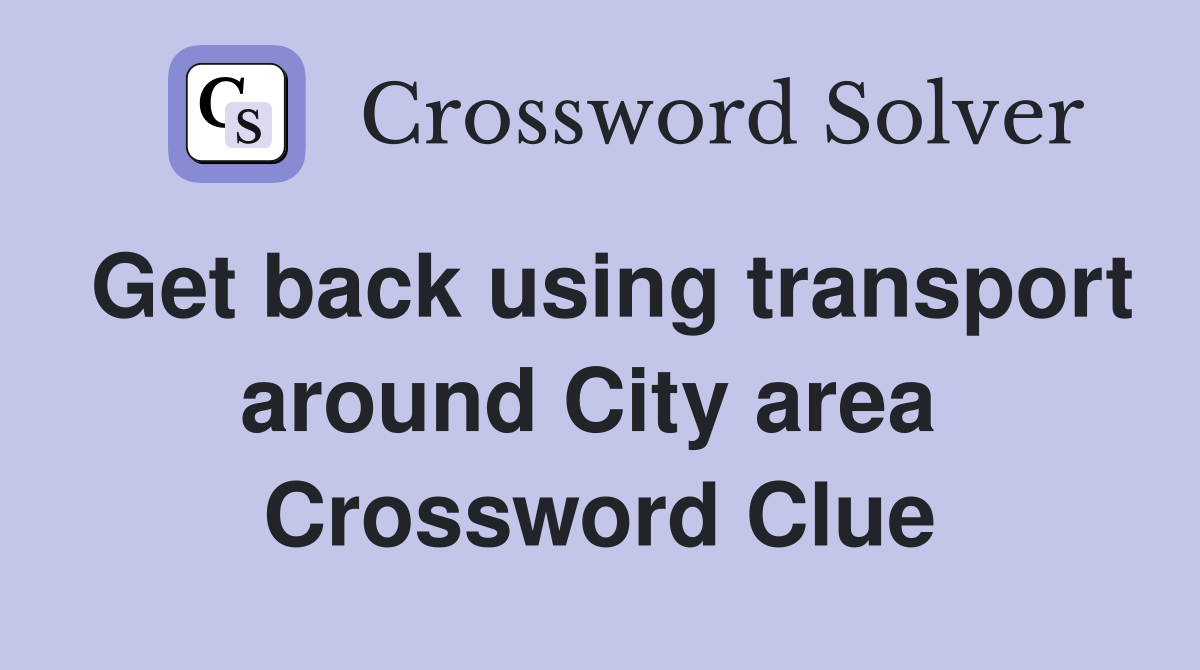 Get back using transport around City area  Crossword Clue
