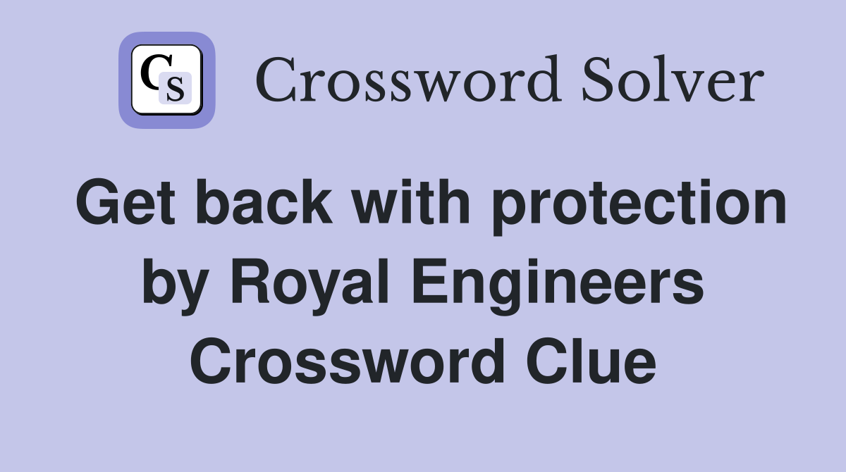 Get back with protection by Royal Engineers Crossword Clue